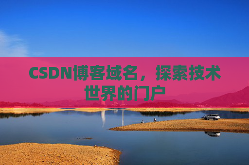 CSDN博客域名,探索技术世界的门户